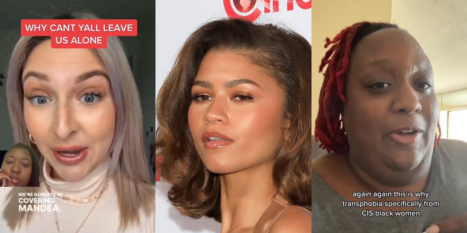 person greenscreen TikTok over tiktok of person speaking with caption 'WHY CANT YALL LEAVE US ALONE' 'WE'RE GOING TO BE COVERING MANDEA' (l) Zendaya in front of white background (c) person speaking in front of tan walls with caption 'again again this is why transphobia specifically from CIS black women' (r)