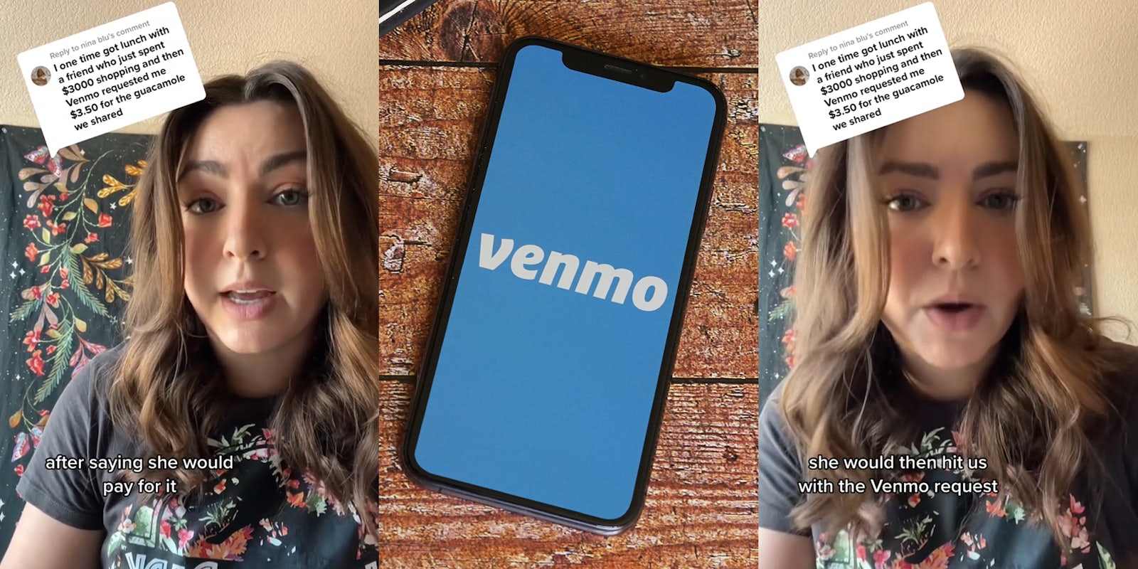 person speaking in front of tapestry with caption 'after saying she would pay for it' (l) Venmo on phone screen in front of wooden background (c) person speaking in front of tapestry with caption 'she would then hit us with the Venmo request' (r)