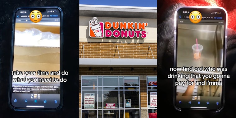 video of Dunkin' manager speaking on phone with caption 'take your time and do what you need to do' (l) Dunkin' Donut's building with sign (c) video of Dunkin' manager speaking on phone with caption 'now find out who was drinking that you gonna pay for it and i'mma' (r)