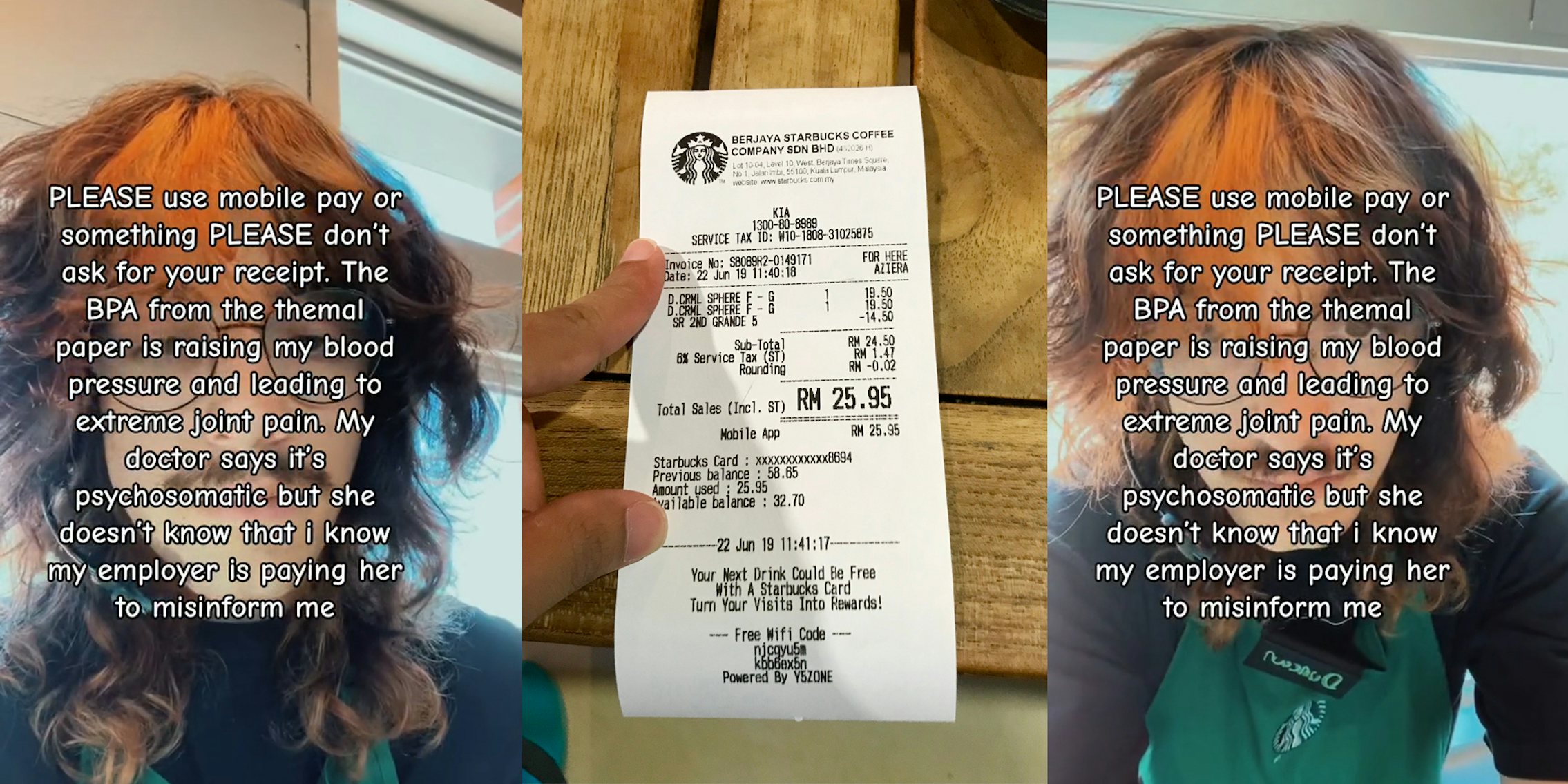 Starbucks barista with caption 'PLEASE use mobile pay or something PLEASE don't ask for your receipt. The BPA from the thermal paper is raising my blood pressure and leading to extreme joint pain. My doctor says it's psychosomatic but she doesn't know that I know my employer is paying her to misinform me' (l) Starbucks receipt on wooden table (c) Starbucks barista with caption 'PLEASE use mobile pay or something PLEASE don't ask for your receipt. The BPA from the thermal paper is raising my blood pressure and leading to extreme joint pain. My doctor says it's psychosomatic but she doesn't know that I know my employer is paying her to misinform me' (r)