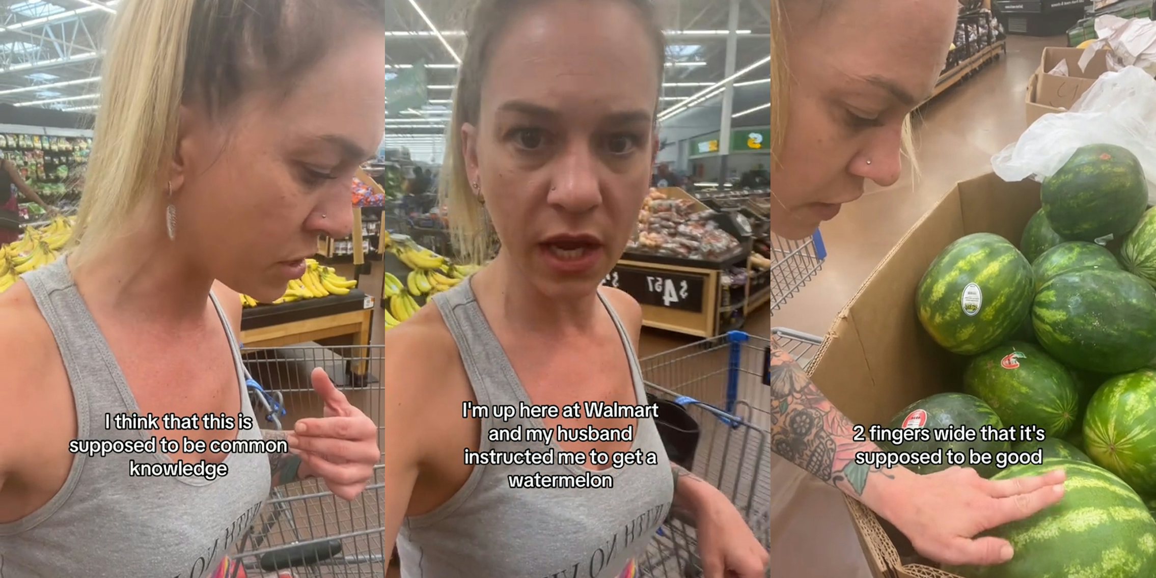 Walmart shopper speaking in fruit section with caption 'I think this is supposed to be common knowledge' (l) Walmart shopper speaking in fruit section with caption 'I'm up here at Walmart and my husband instructed me to get a watermelon' (c) Walmart shopper speaking in fruit section with caption '2 fingers wide that it's supposed to be good' (r)