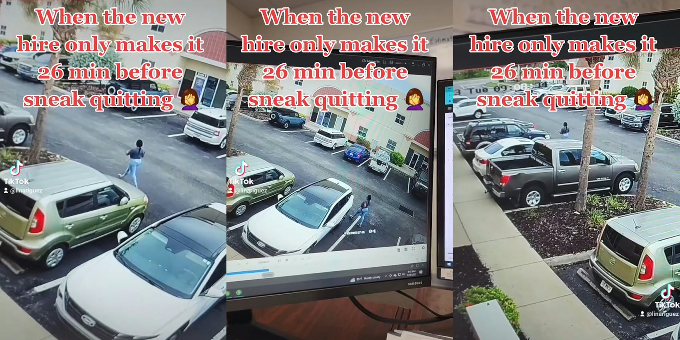 security footage on monitor showing worker walking to car with caption 'When the new hire only makes it 26 min before sneak quitting' (l) security footage on monitor showing worker walking to car with caption 'When the new hire only makes it 26 min before sneak quitting' (c) security footage on monitor showing worker walking to car with caption 'When the new hire only makes it 26 min before sneak quitting' (r)
