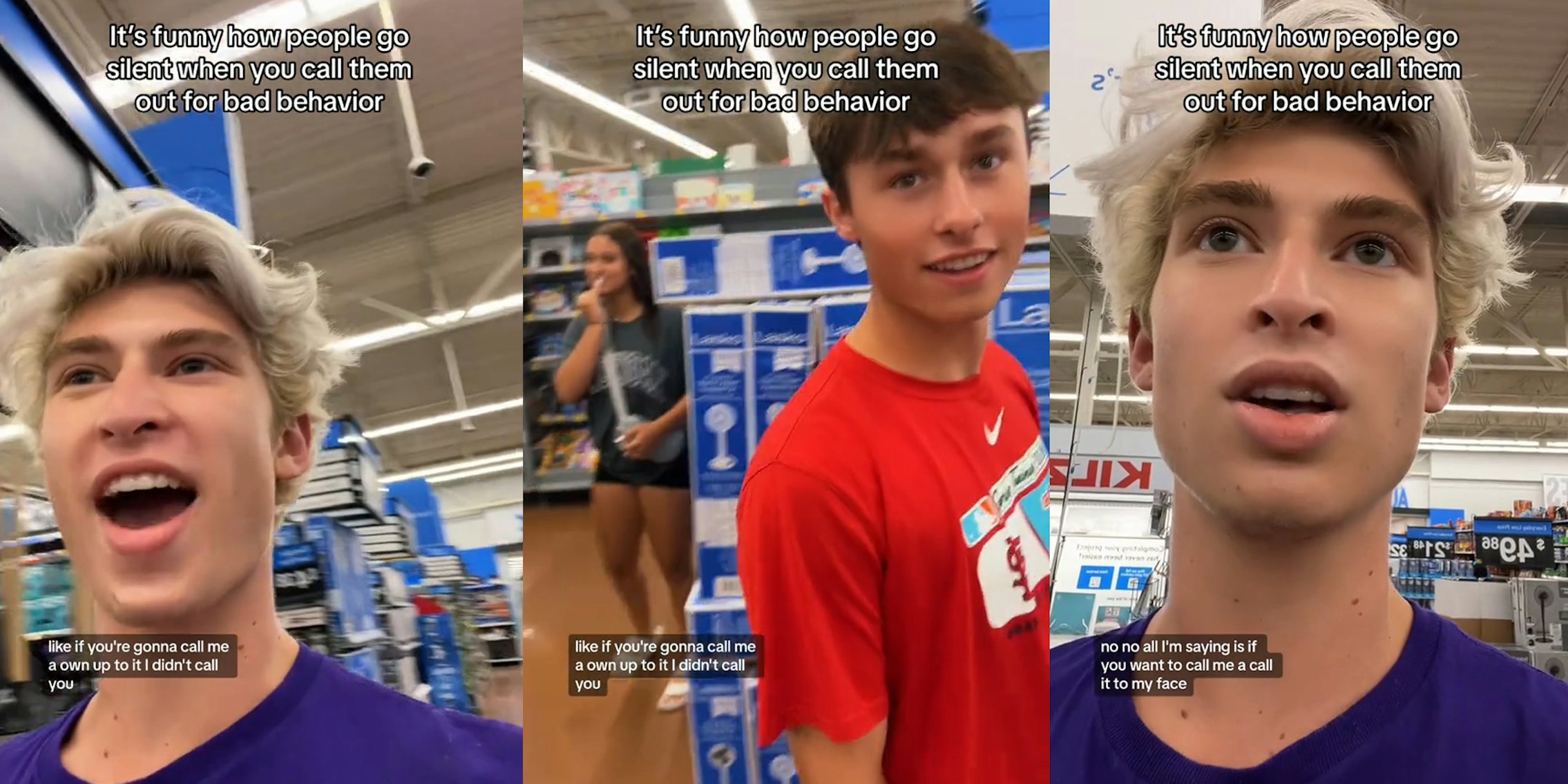 man speaking in Walmart with caption 'It's funny how people go silent when you call them out for bad behavior' 'like if you're gonna call me a own up to it! I didn't call you' (l) man speaking in Walmart with caption 'It's funny how people go silent when you call them out for bad behavior' 'like if you're gonna call me a own up to it! I didn't call you' (c) man speaking in Walmart with caption 'It's funny how people go silent when you call them out for bad behavior' 'no no all I'm saying is if you want to call me a call it to my face' (r)