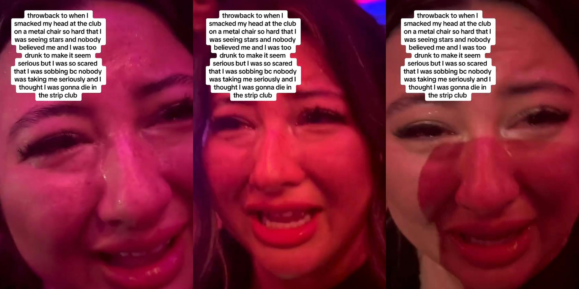 woman crying in club with caption "throwback to when I smacked my head at the club on a metal chair so hard that I could see stars and nobody believed me and I was too drunk to make it seem serious but I was so scared that I was sobbing bc nobody was taking me seriously and I thought I was gonna die in the strip club" (l) woman crying in club with caption "throwback to when I smacked my head at the club on a metal chair so hard that I could see stars and nobody believed me and I was too drunk to make it seem serious but I was so scared that I was sobbing bc nobody was taking me seriously and I thought I was gonna die in the strip club" (c) woman crying in club with caption "throwback to when I smacked my head at the club on a metal chair so hard that I could see stars and nobody believed me and I was too drunk to make it seem serious but I was so scared that I was sobbing bc nobody was taking me seriously and I thought I was gonna die in the strip club" (r)
