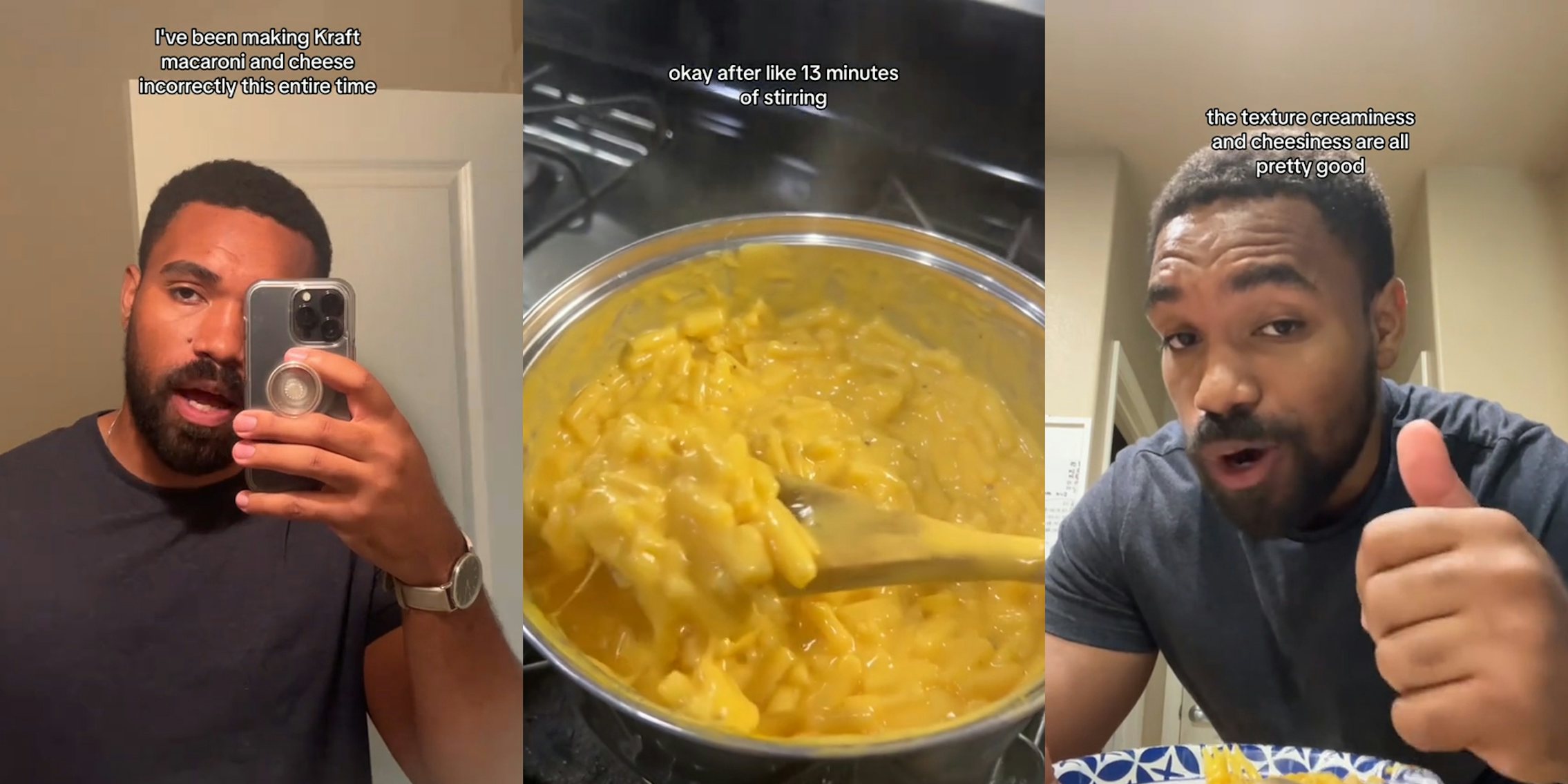 man speaking in bathroom mirror with caption 'I've been making Kraft macaroni and cheese incorrectly this entire time' (l) Kraft mac and cheese in pot on stove with caption 'okay after like 13 minutes of stirring' (c) man speaking with plate of Kraft mac and cheese with thumbs up with caption 'the texture creaminess and cheesiness are all pretty good' (r)