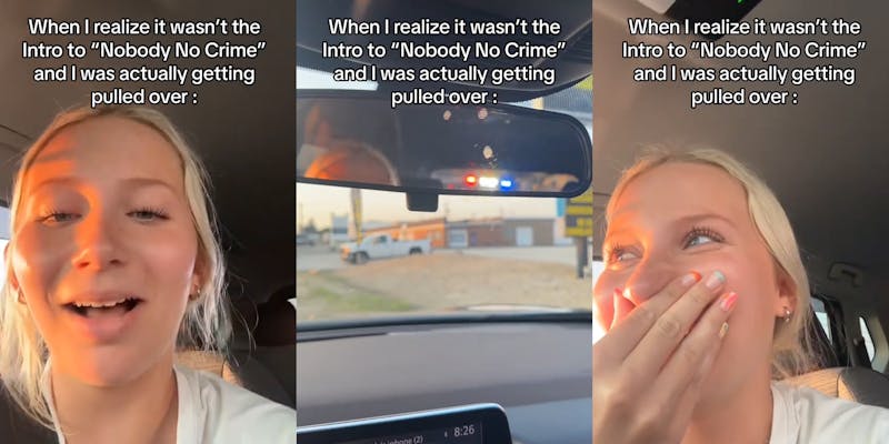 woman in car with caption "When I realize it wasn't the Intro to "Nobody No Crime" and I was actually being pulled over:" (l) woman in car showing cop lights in mirror with caption "When I realize it wasn't the Intro to "Nobody No Crime" and I was actually being pulled over:" (c) woman in car with caption "When I realize it wasn't the Intro to "Nobody No Crime" and I was actually being pulled over:" (r)