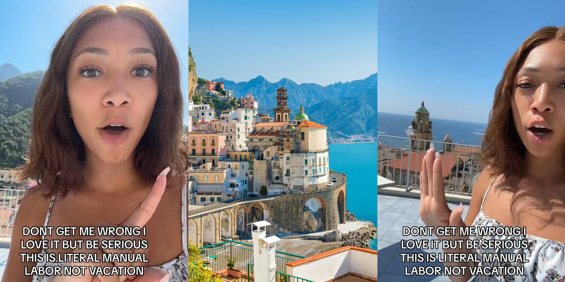 travel influencer speaking outside with caption 'DONT GET ME WRONG I LOVE IT BUT BE SERIOUS THIS IS LITERAL MANUAL LABOR NOT VACATION' (l) Amalfi Coast with small city (c) travel influencer speaking outside with caption 'DONT GET ME WRONG I LOVE IT BUT BE SERIOUS THIS IS LITERAL MANUAL LABOR NOT VACATION' (r)