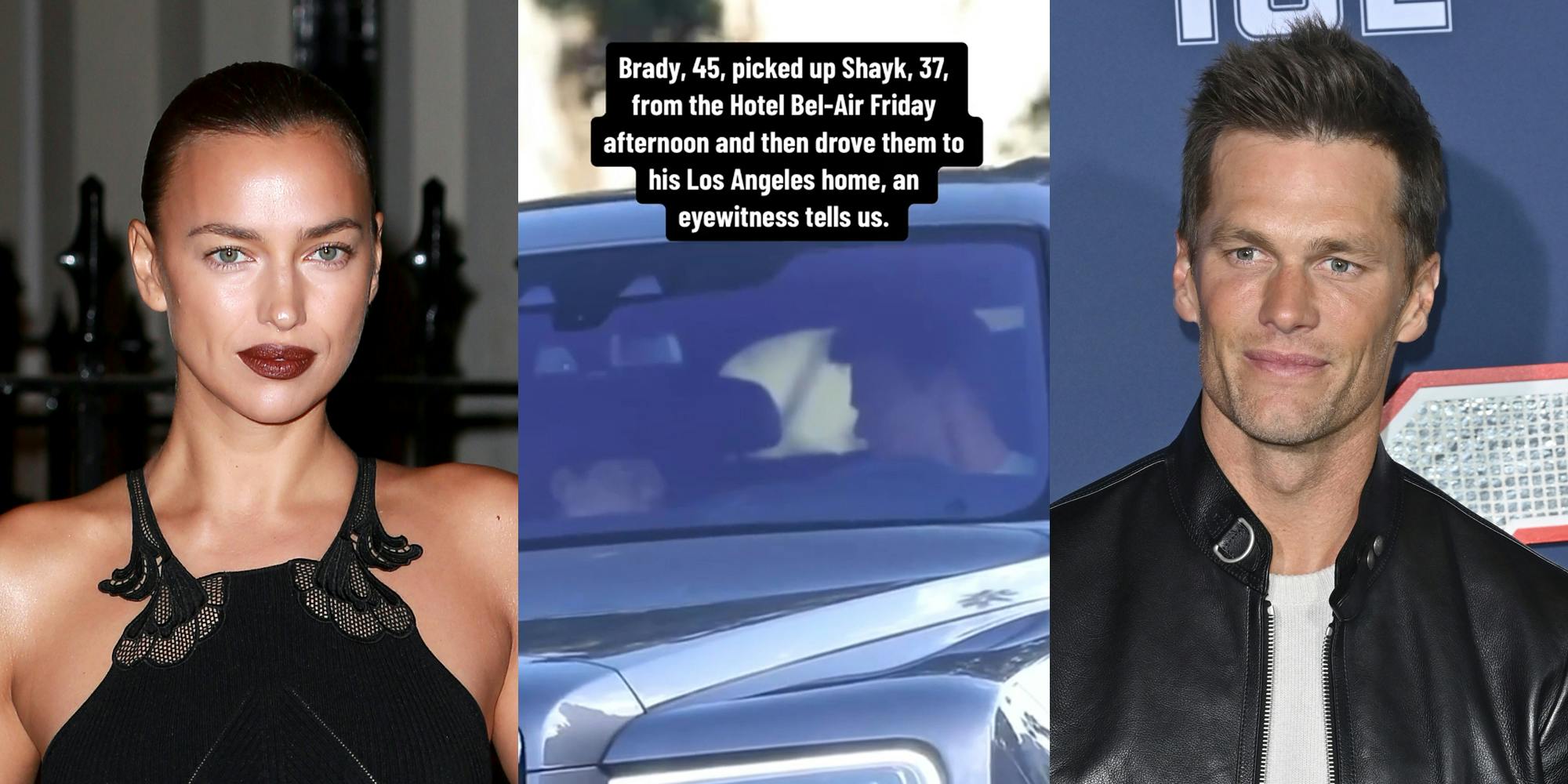 Irina Shayk in front of black fence background (l) man and woman in car with caption "Brady, 45, picked up Shayk, 37, from the Hotel Bel-Air Friday afternoon and then drove them to his Los Angeles home, an eyewitness tells us." (c) Tom Brady in front of blue background (r)