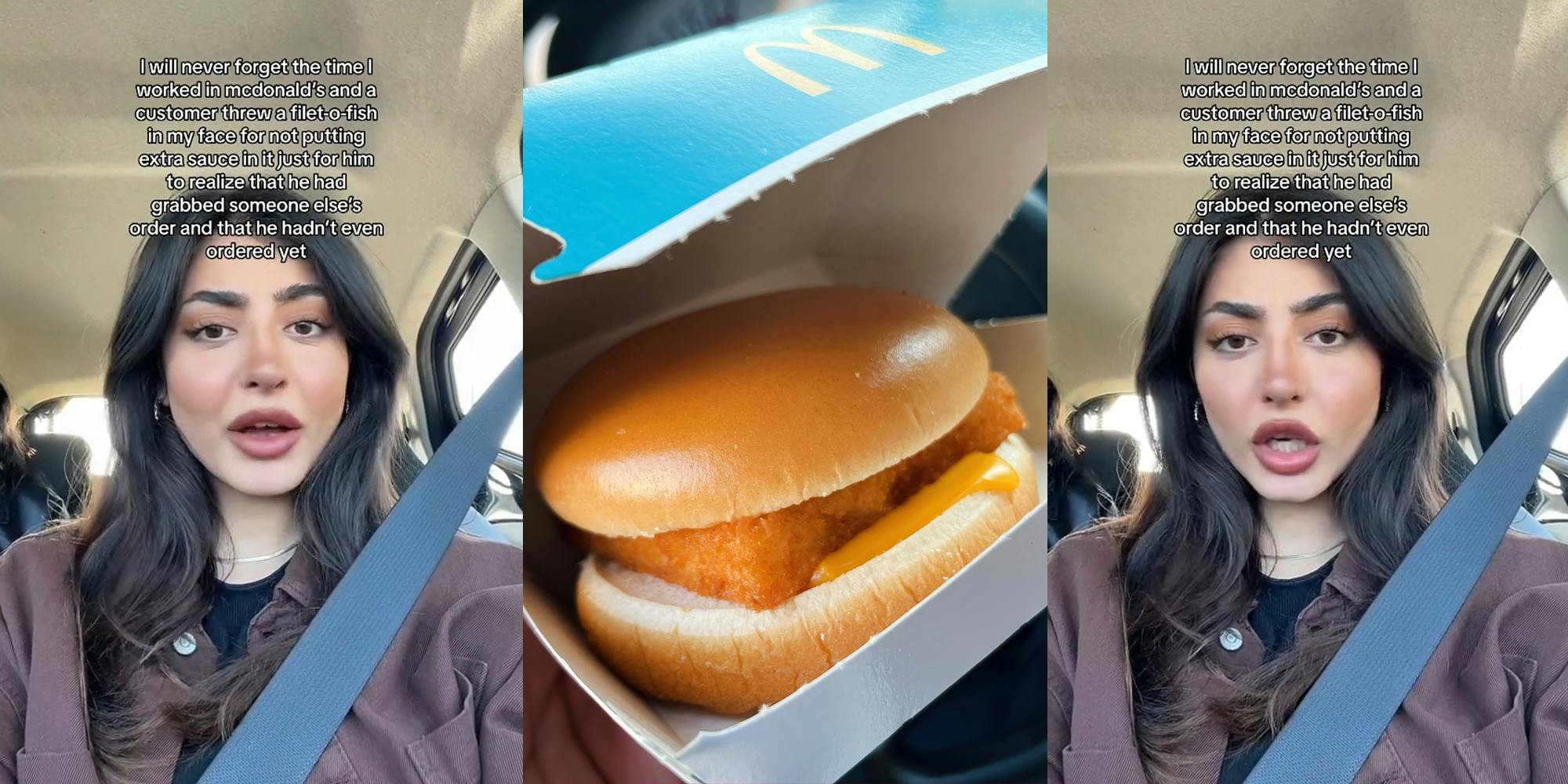 McDonald's worker speaking in car with caption "I will never forget the time I worked in mcdonald's and a customer threw a fillet-o-fish in my face for not putting extra sauce in it just for him to realize that he had someone else's order and that he hadn't even ordered yet" (l) McDonald's Fillet-O-Fish in hand in car (c) McDonald's worker speaking in car with caption "I will never forget the time I worked in mcdonald's and a customer threw a fillet-o-fish in my face for not putting extra sauce in it just for him to realize that he had someone else's order and that he hadn't even ordered yet" (r)