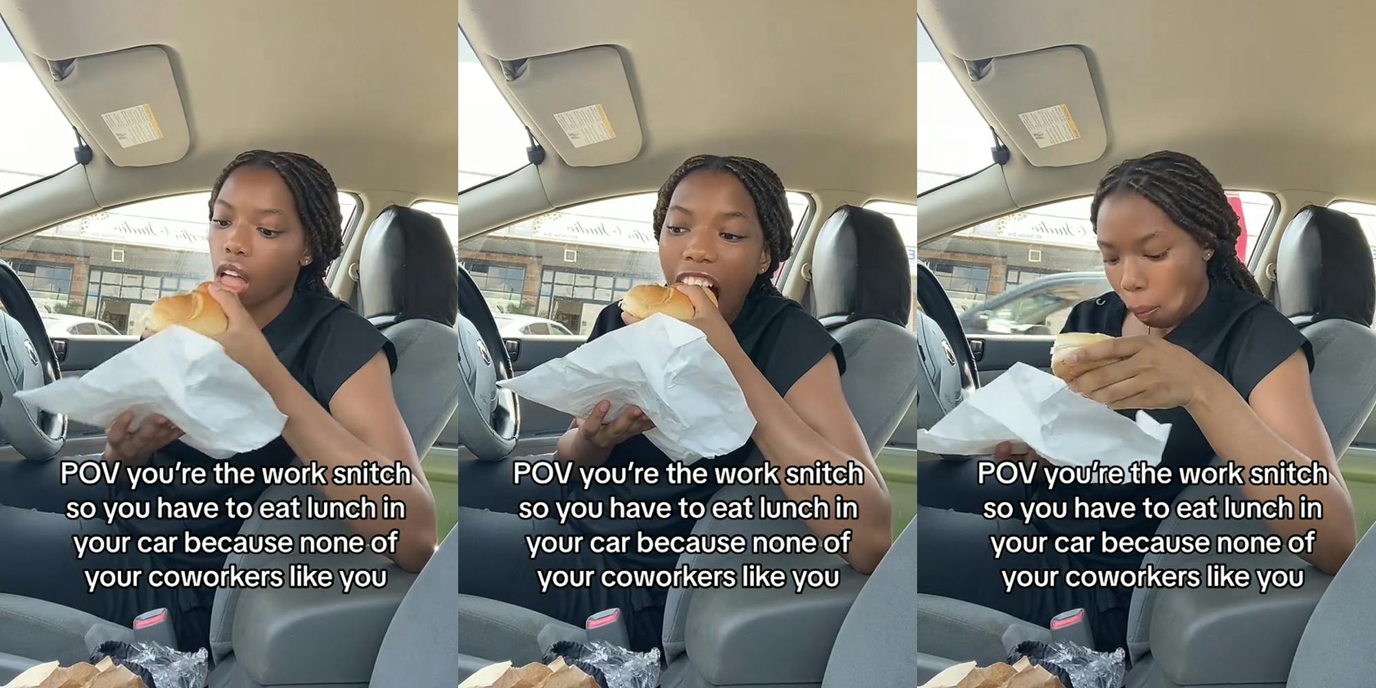 worker eating in car with caption "POV you're the work snitch so you have to eat lunch alone in your car because none of your coworkers like you" (l) worker eating in car with caption "POV you're the work snitch so you have to eat lunch alone in your car because none of your coworkers like you" (c) worker eating in car with caption "POV you're the work snitch so you have to eat lunch alone in your car because none of your coworkers like you" (r)