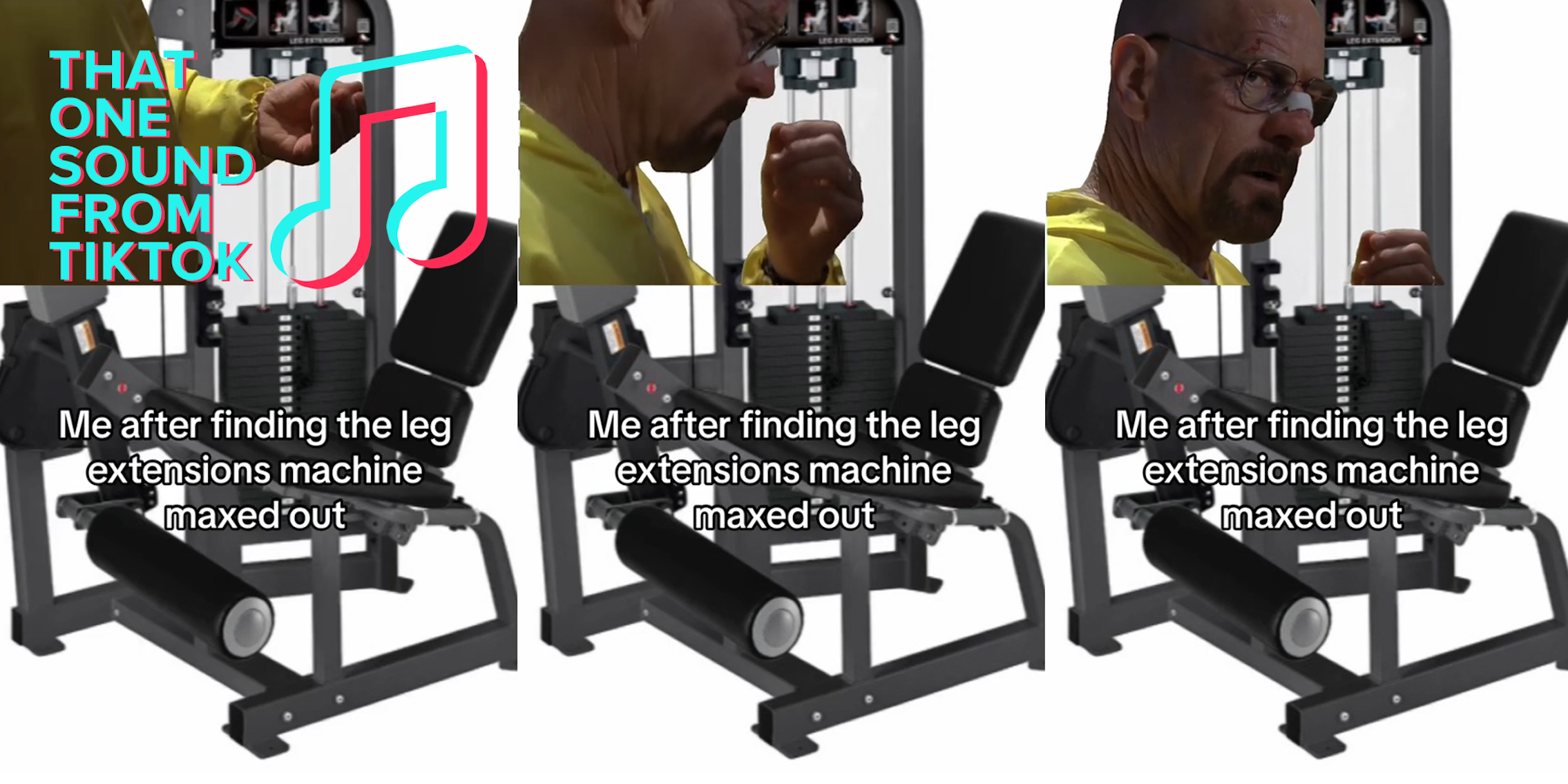 Walter White Breaking Bad meme over image of exercise machine with caption 'Me after finding the leg extensions machine maxed out' with THAT ONE SOUND ON TIKTOK logo at top (l) Walter White Breaking Bad meme over image of exercise machine with caption 'Me after finding the leg extensions machine maxed out' (c) Walter White Breaking Bad meme over image of exercise machine with caption 'Me after finding the leg extensions machine maxed out' (r)