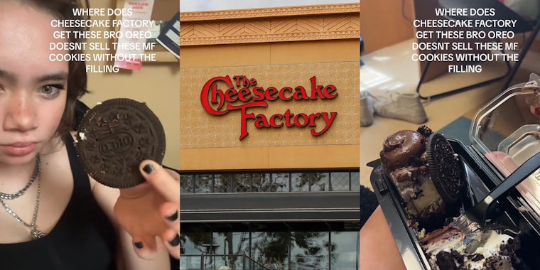 Cheesecake Factory customer holding Oreo with caption 'WHERE DOES CHEESECAKE FACTORY GET THESE BRO OREO DOESN'T SELL THESE MF COOKIES WITHOUT THE FILLING' (l) Cheesecake Factory building with sign (c) Cheesecake Factory Oreo cheesecake with caption 'WHERE DOES CHEESECAKE FACTORY GET THESE BRO OREO DOESN'T SELL THESE MF COOKIES WITHOUT THE FILLING' (r)