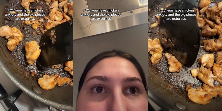 chicken cooking in pan with caption 'POV: you have chicken anxiety and the big pieces are looking extra sus' (l) woman staring with caption 'POV: you have chicken anxiety and the big pieces are looking extra sus' (c) chicken cooking in pan with caption 'POV: you have chicken anxiety and the big pieces are looking extra sus' (r)