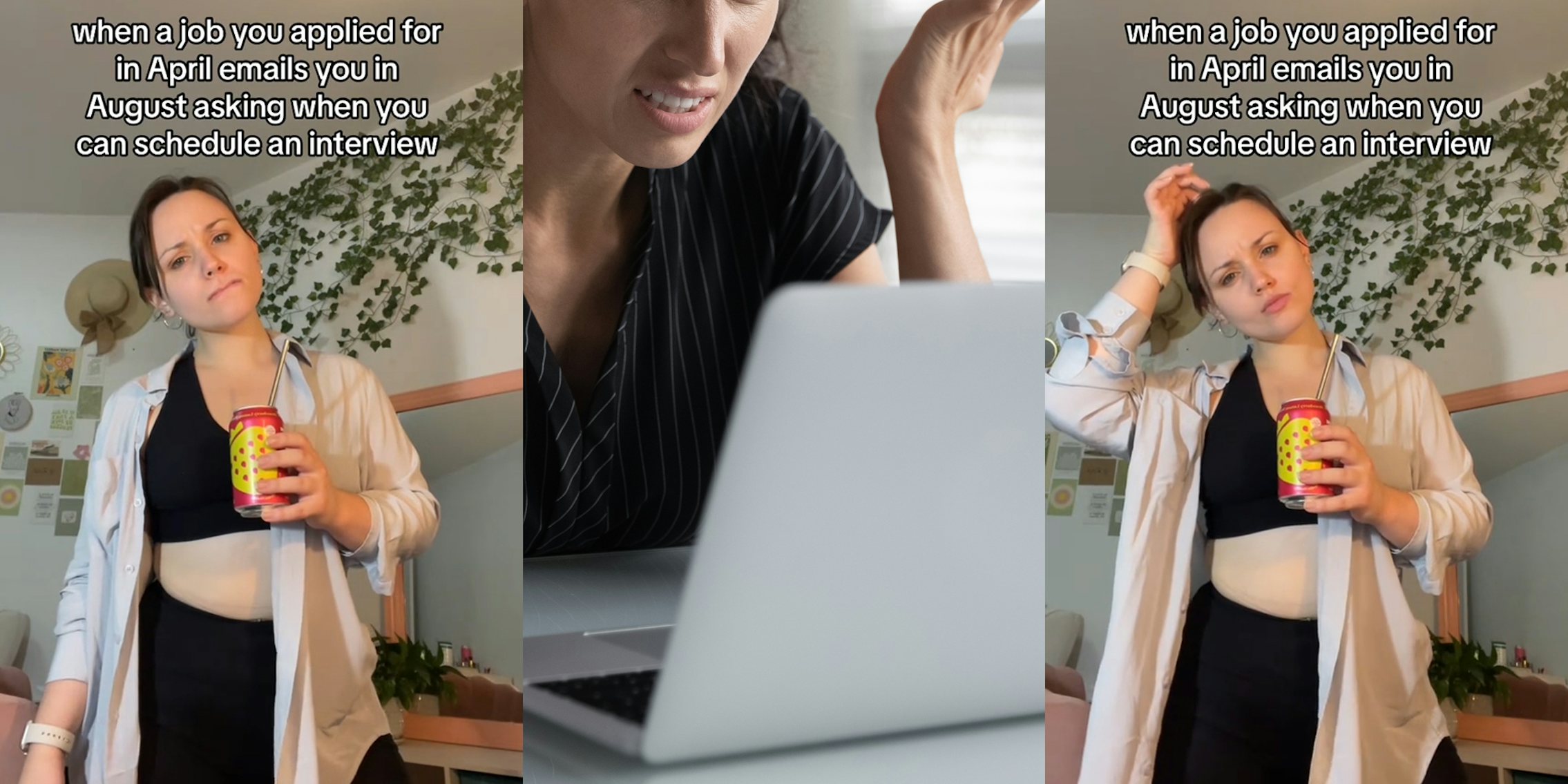 Job hunter with caption 'when a job you applied for in April emails you in August asking when you can schedule an interview' (l) woman confused at laptop (c) Job hunter with caption 'when a job you applied for in April emails you in August asking when you can schedule an interview' (r)