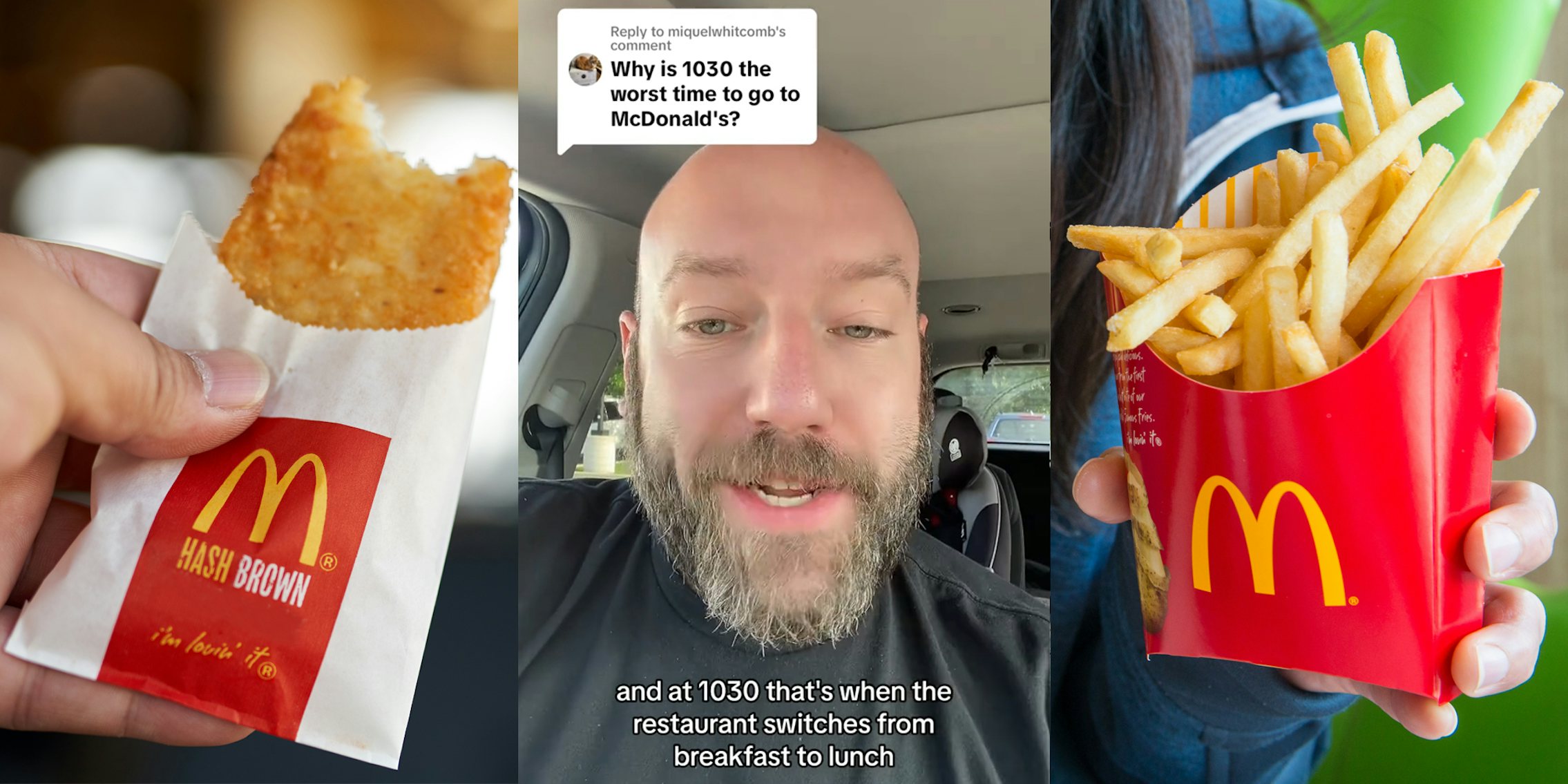 hand holding McDonald's hashbrown (l) former McDonald's corporate chef speaking in car with caption 'Why is 1030 the worst time to go to McDonald's? and at 1030 that's when the restaurant switches from breakfast to lunch' (c) hand holding McDonald's french fries (r)
