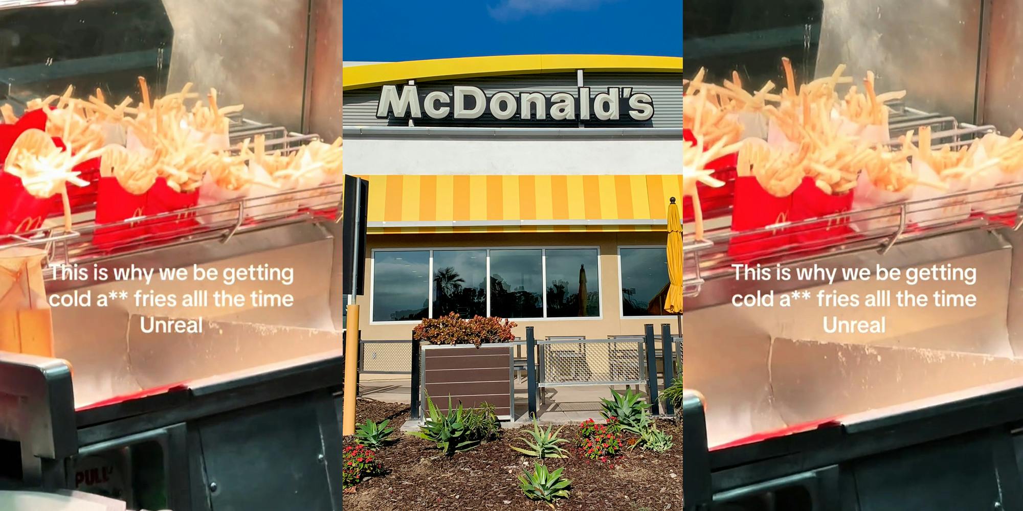McDonald's fry station with fries in containers with caption "This is why we be getting cold a** fries all the time Unreal" (l) McDonald's building with sign (c) McDonald's fry station with fries in containers with caption "This is why we be getting cold a** fries all the time Unreal" (r)