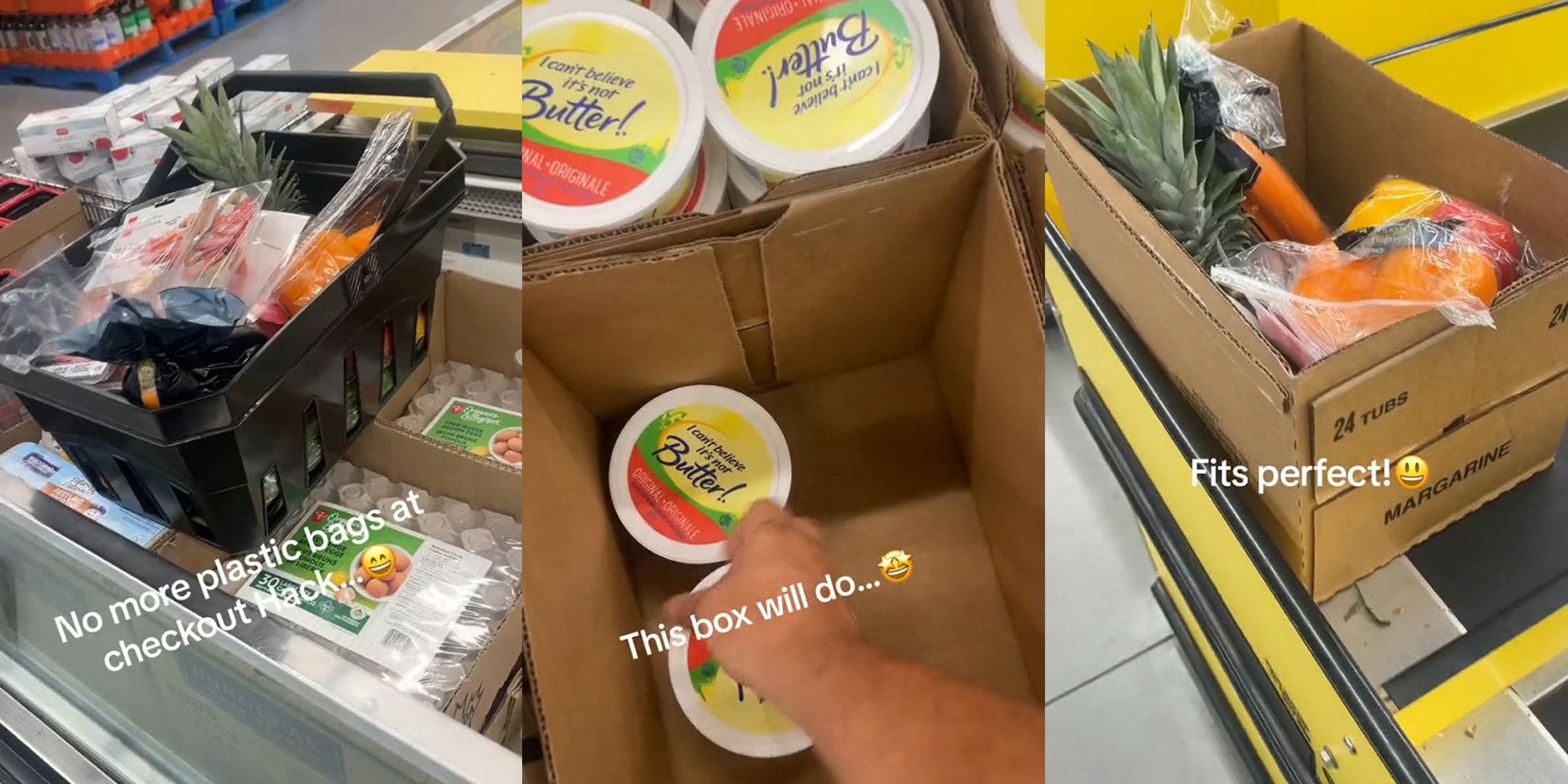 groceries in black basket with caption 'No more plastic bags at checkout hack...' (l) hand taking I Can't Believe It's Not Butter containers out of box at store with caption 'This box will do...' (c) groceries in box on conveyer belt with caption 'Fits perfect!' (r)