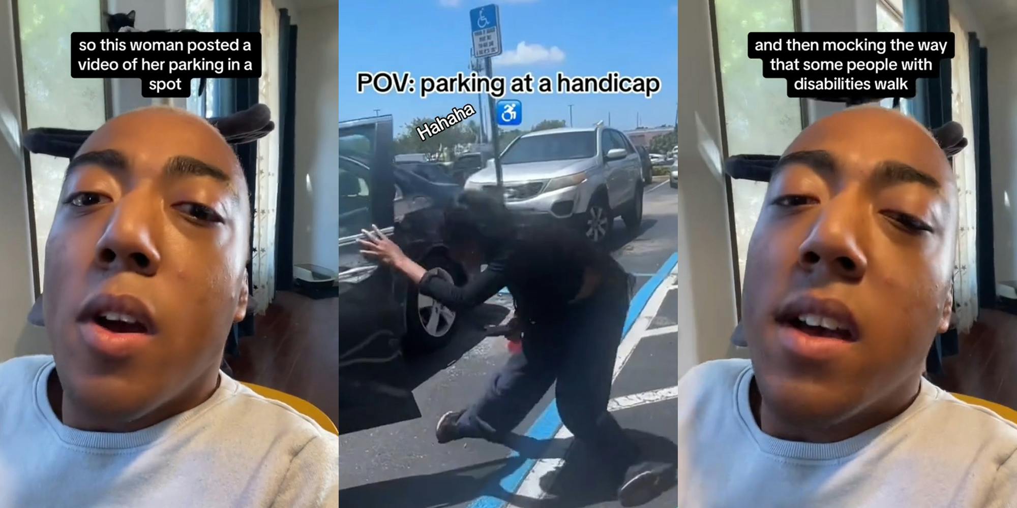 man speaking with caption "so this woman posted a video of her parking in a spot" (l) woman in handicap parking spot with caption "POV: parking at a handicap hahaha" (c) man speaking with caption "and then mocking the way that some people with disabilities walk" (r)