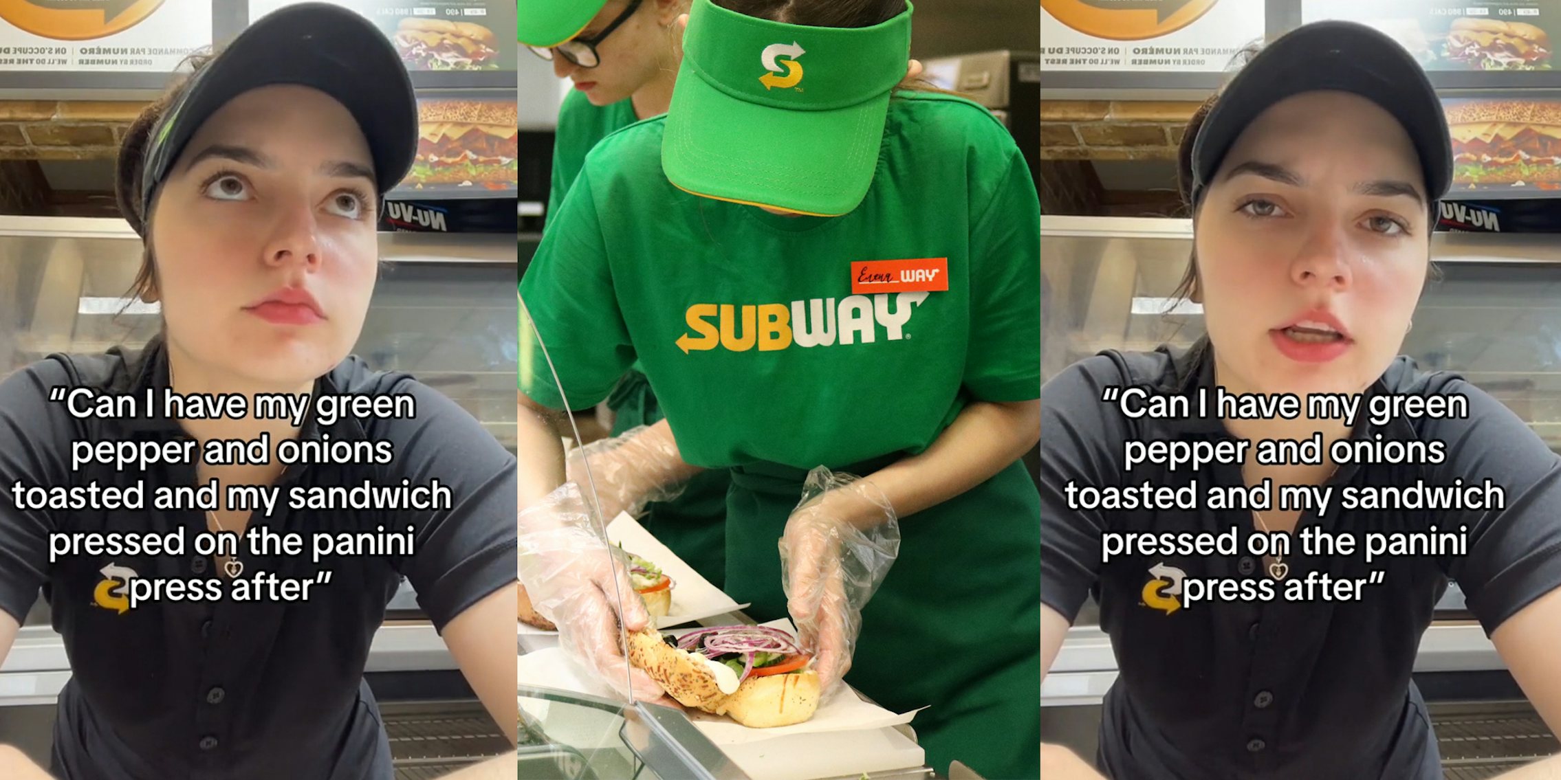Subway employee with caption ''Can I have my green pepper and onions toasted and my sandwich pressed on the panini press after'' (l) Subway employee making sandwich (c) Subway employee with caption ''Can I have my green pepper and onions toasted and my sandwich pressed on the panini press after'' (r)