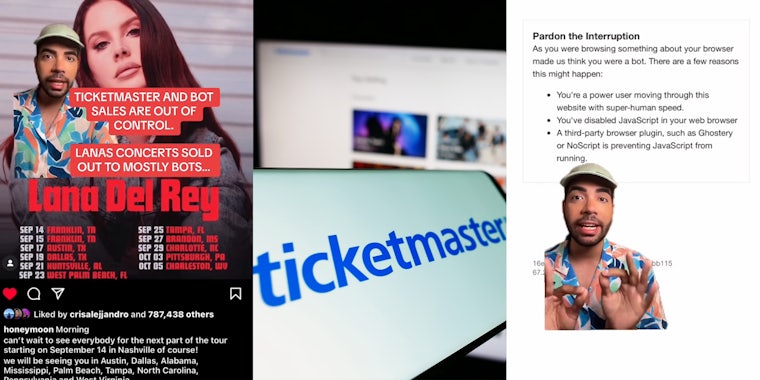 man speaking over Lana Del Rey Instagram post with caption 'TICKETMASTER AND BOT SALES ARE OUT OF CONTROL LANAS CONCERTS SOLD OUT TO MOSTLY BOTS...' (l) Ticketmaster on phone screen in front of blurry laptop screen with Ticketmaster site on screen (c) man greenscreen TikTok over Ticketmaster notification 'Pardon the Interruption...' (r)