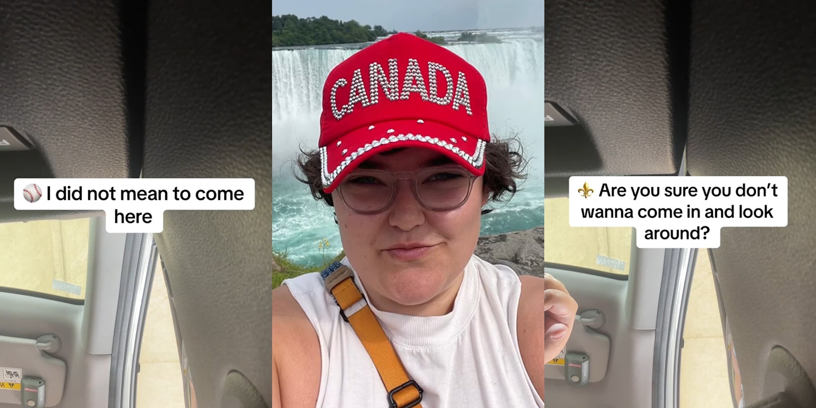 woman speaking in car with caption 'I did not mean to come here' (l) woman in Canada at Niagara Falls (c) woman in car with caption 'Are you sure you don't wanna come in and look around?' (r)