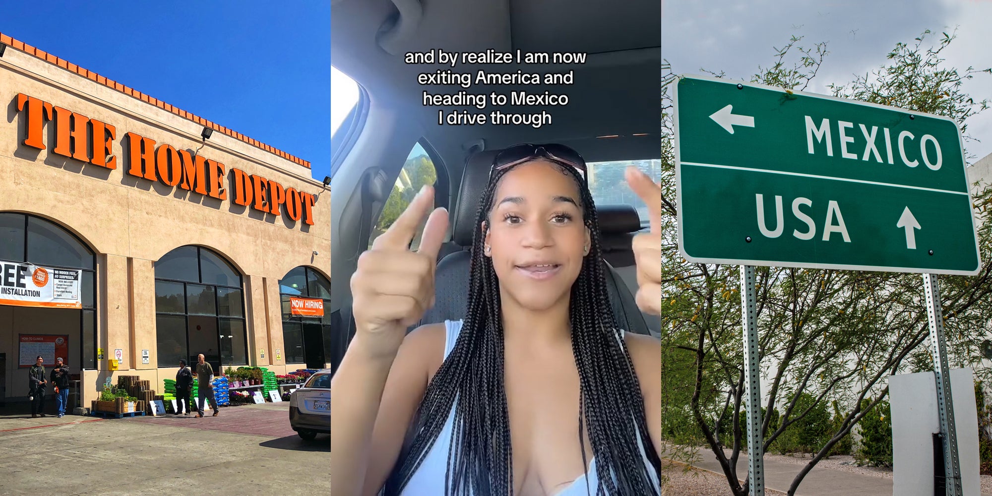 Home Depot building with sign (l) woman speaking in car with caption 'and by realize I am now exiting America and heading to Mexico I drive through' (c) Mexico USA directions on sign (r)