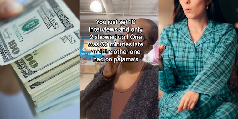 Hand giving $100(l), Woman thinking to herself with text over saying 'You just set 10 interviews and only 2 showed up! One was 30 minutes late and the other one had on pajamas.'(c), Woman in green flannel pajamas(r)