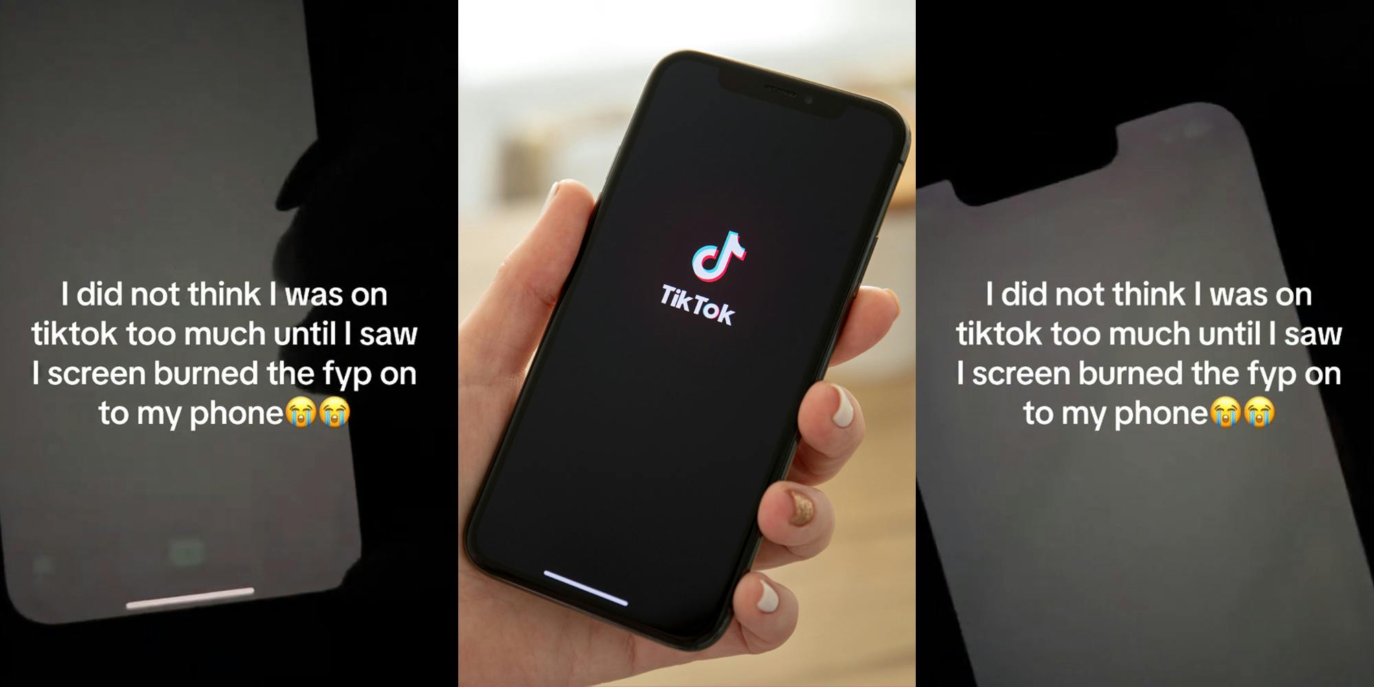 TikTok For You screen burnt onto phone screen with caption "I did not think I was on tiktok too much until I saw I screen burned the fyp to my phone" (l) hand holding phone with TikTok on screen (c) TikTok For You screen burnt onto phone screen with caption "I did not think I was on tiktok too much until I saw I screen burned the fyp to my phone" (r)