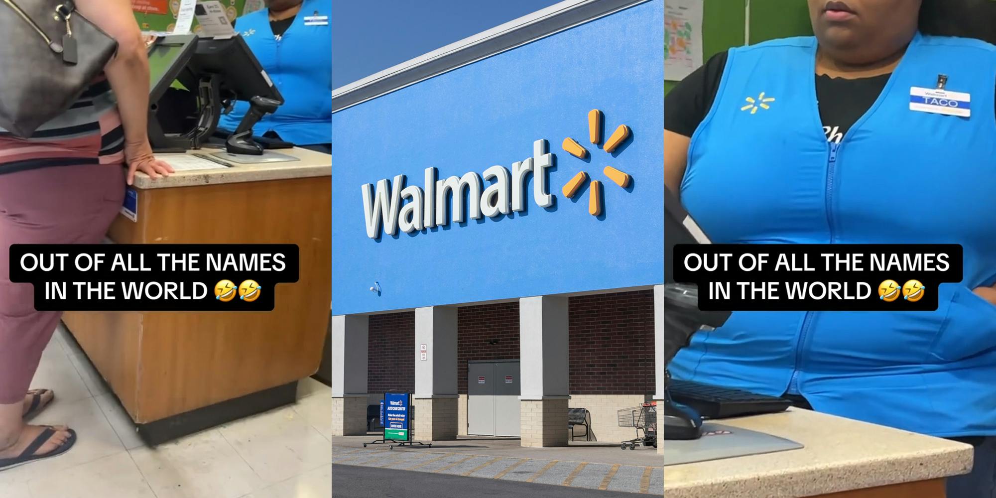 Walmart worker with caption "OUT OF ALL THE NAMES IN THE WORLD" (l) Walmart building with sign (c) Walmart worker with TACO nametag with caption "OUT OF ALL THE NAMES IN THE WORLD" (r)