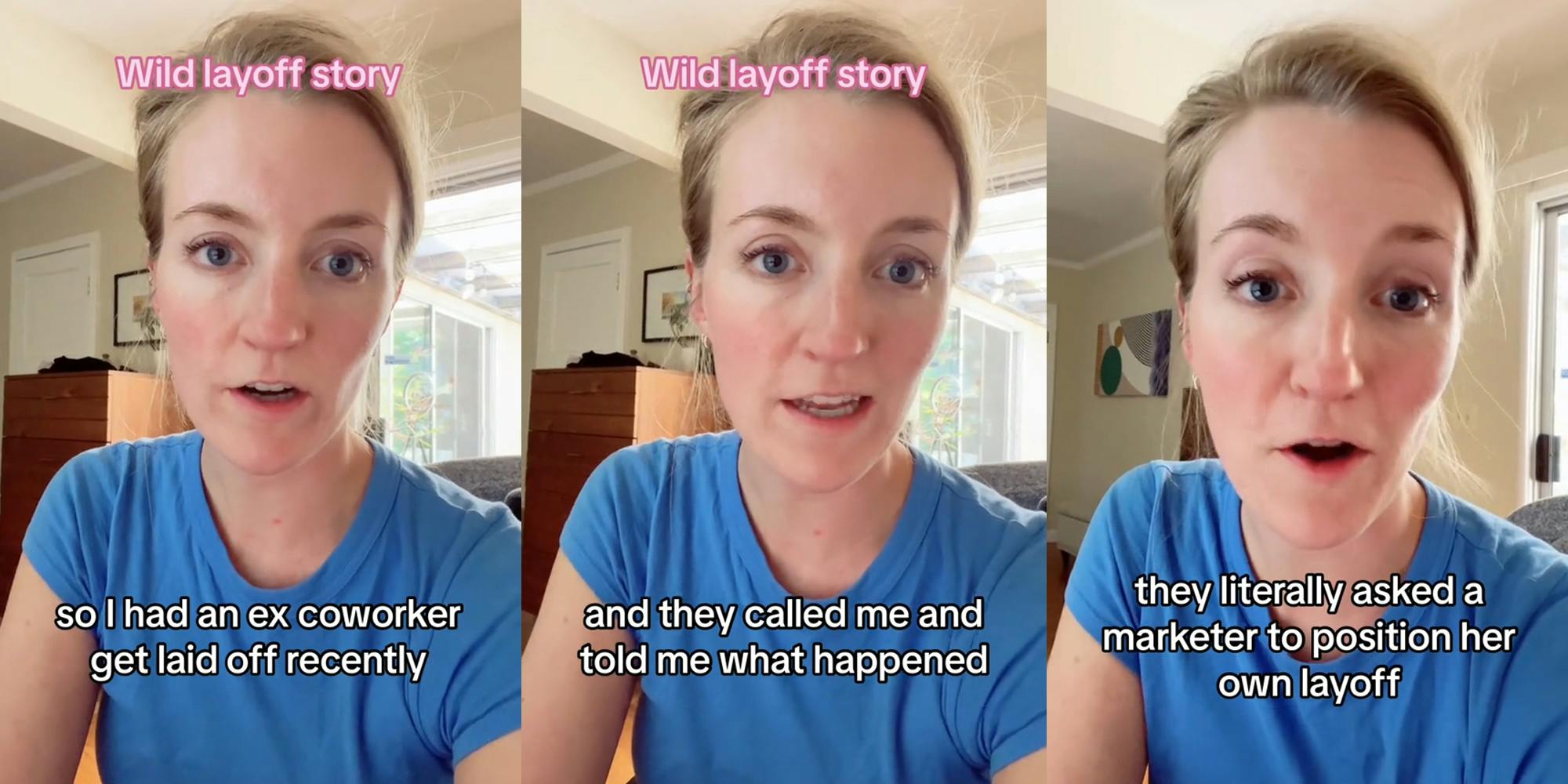 woman speaking with caption "Wild layoff story so I had an ex coworker get laid off recently" (l) woman speaking with caption "Wild layoff story and they called me and told me what happened" (c) woman speaking with caption "they literally asked a marketer to position her own layoff" (r)