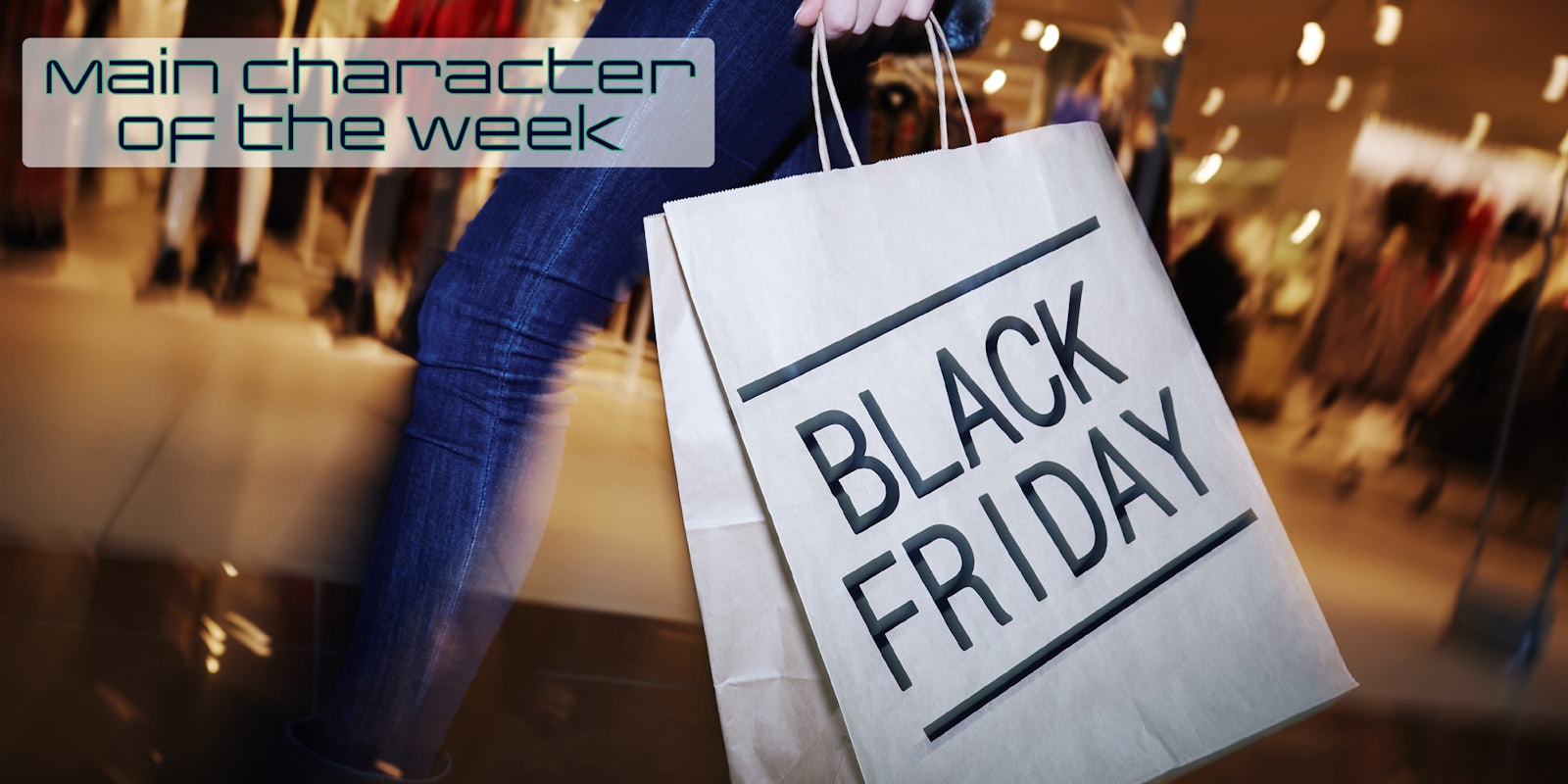 A person holding a bag that says Black Friday on it. There is text that says 'Main Character of the Week' in the top left corner in the web_crawlr font.