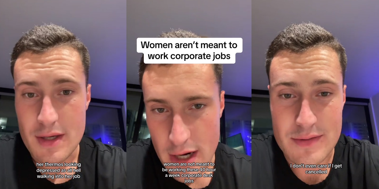 Three screenshots of a man speaking to the camera. The text on it says 'women aren't meant to work corporate jobs.'
