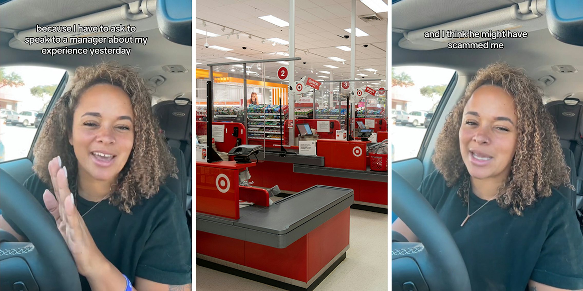 Target customer speaking in car with caption 'because I have to ask to speak to a manager about my experience yesterday' (l) Target checkout lanes (c) Target customer speaking in car with caption 'and I think he might have scammed me' (r)