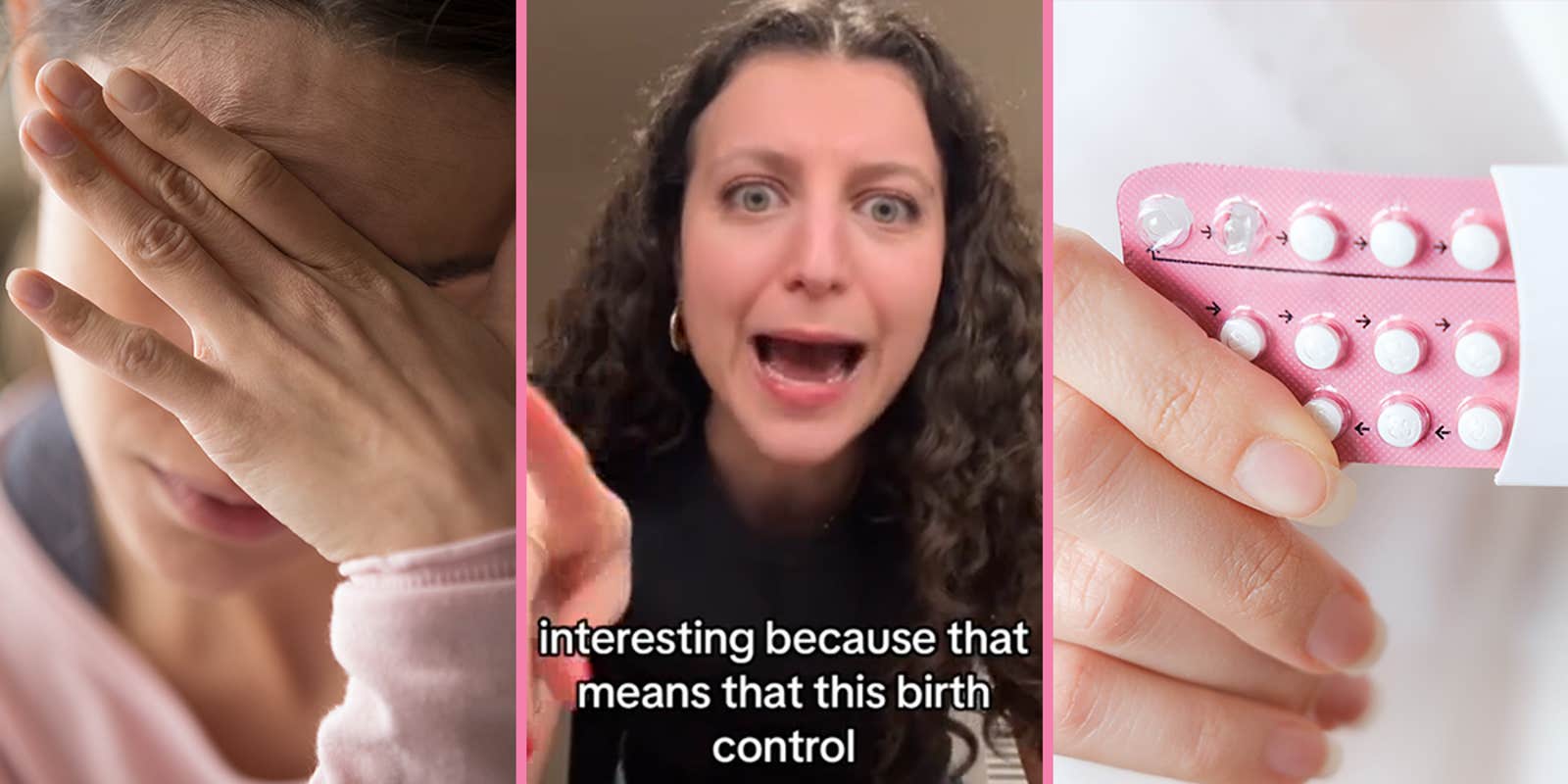 woman with hand on fo9rehead showing migraine (l) woman speaking with caption 'interesting because that means that this birth control' (c) woman holding birth control pills (r)