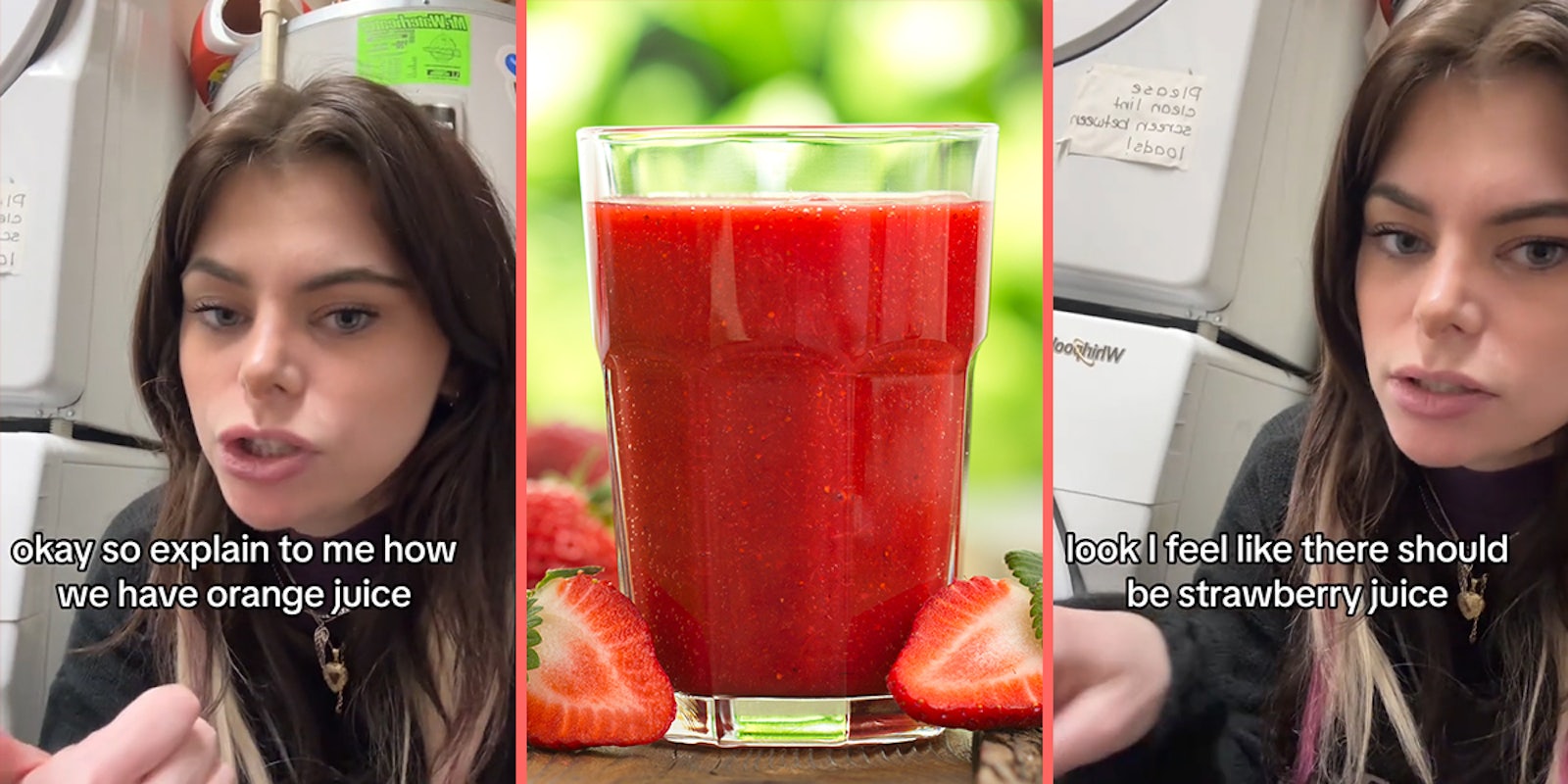 woman speaking with caption 'okay so explain to me how we have orange juice' (l) strawberry juice in glass (c) woman speaking with caption 'look I feel like there should be strawberry juice' (r)