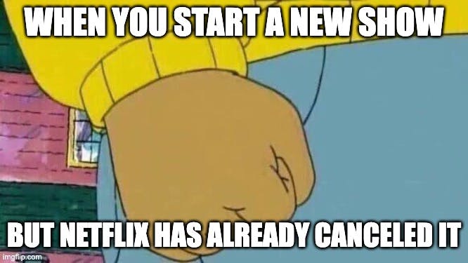 Arthur fist meme: When you start a new show but Netflix has already canceled it