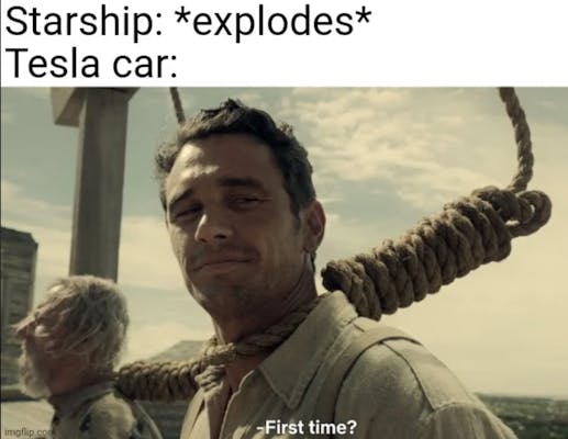 first time meme: Starship: *explodes* Tesla car: first time?