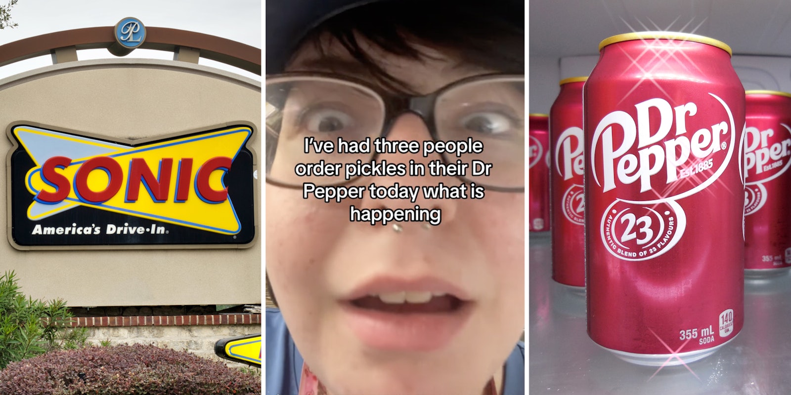 Sonic sign(l), Close up of face with text 'I've had three people order pickles in their dr pepper today what is happening'(c), Dr Pepper cans(r)