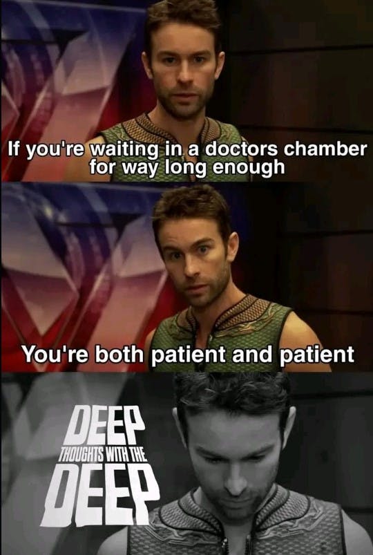 deep thoughts with the deep meme that reads 'if you're waiting in a doctor's chamber long enough, you're both patient and patient'