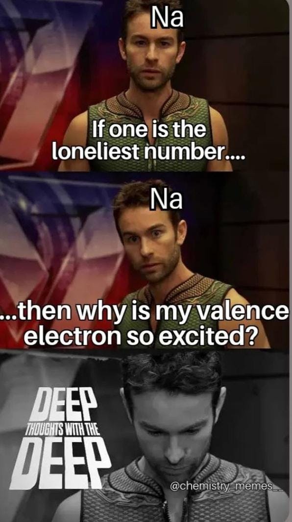 deep thoughts with the deep meme that reads 'If one is the loneliest numebr then why is my valence electron so excited?' from the POV of sodium