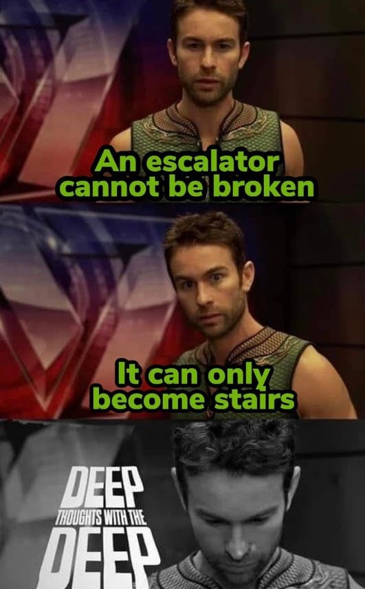 deep thoughts with the deep meme that reads 'an escaltor cannot be broken. it can only become stairs'