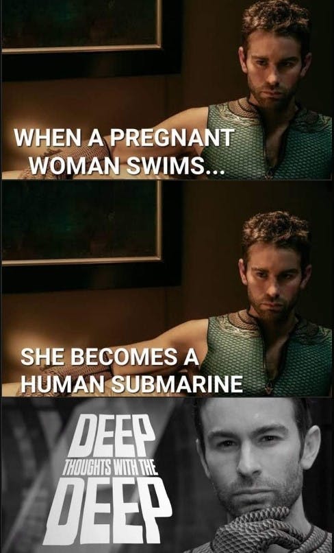 deep thoughts with the deep meme that reads 'when a pregnant woman swims she becomes a human submarine'
