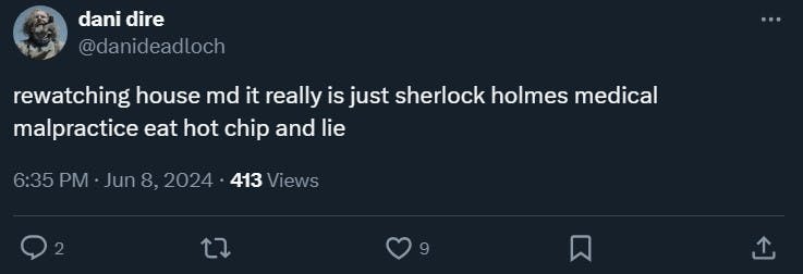 tweet that reads 'rewatching house md it really is just sherlock holmes medical malpractice eat hot chip and lie'