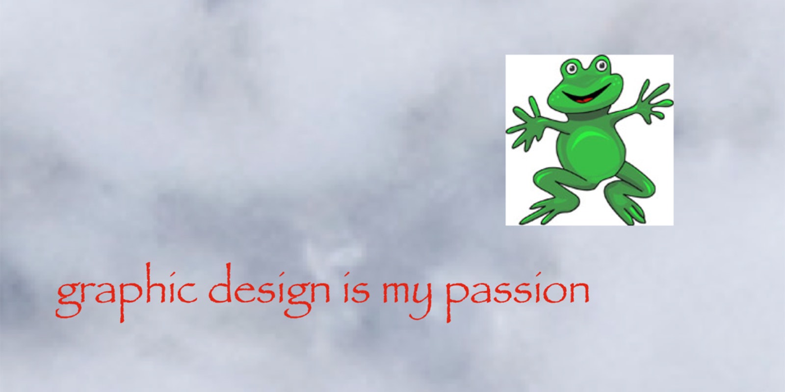 graphic design is my passion text written in papyrus with a clipart of a green frog against a cloudy gray background
