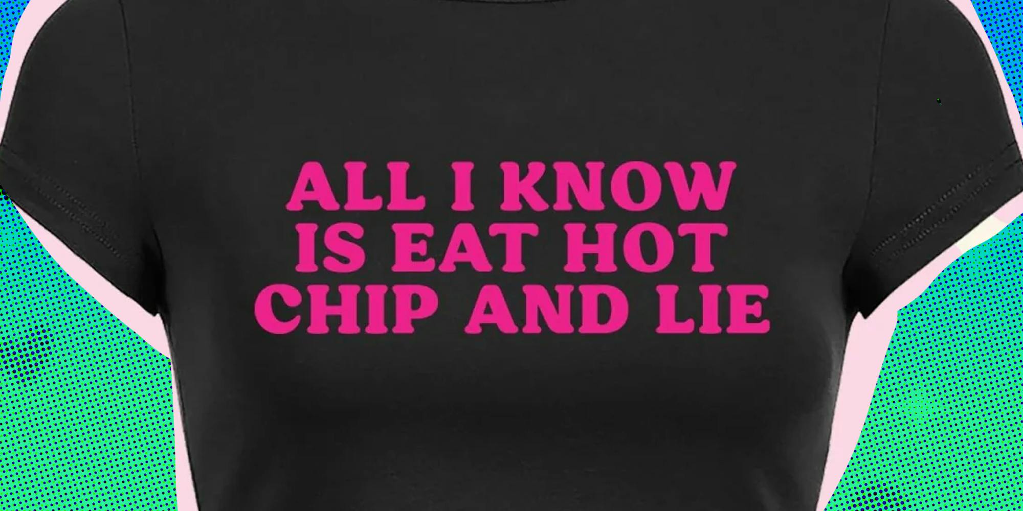 t shirt that says "all i know is eat hot chip and lie"