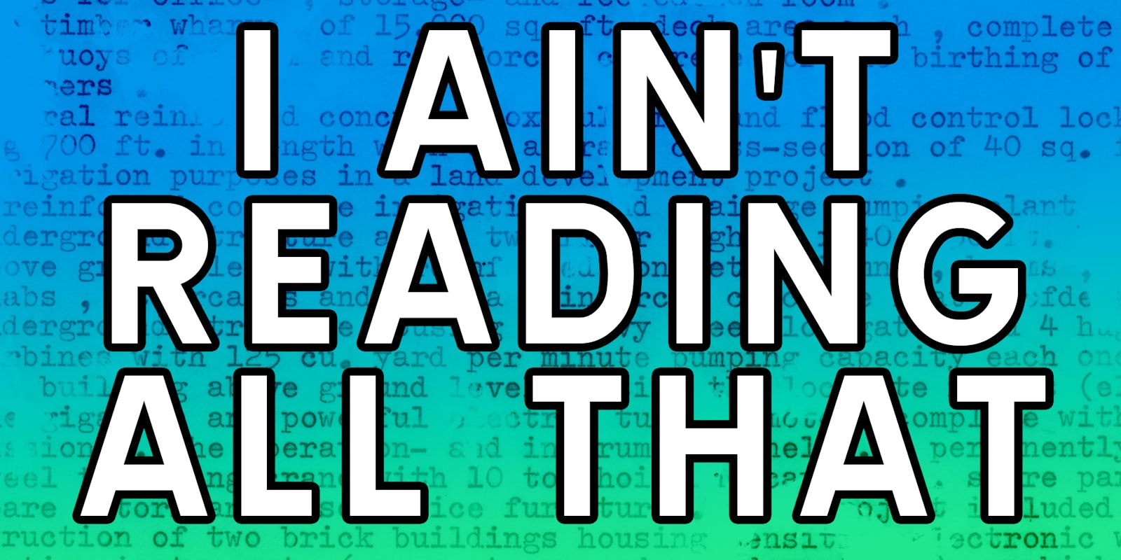 Text background with foreground that says 'i ain't reading all that'