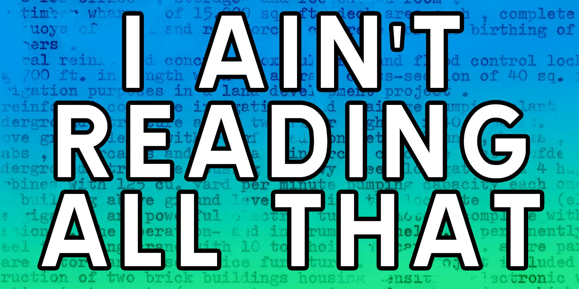 Text background with foreground that says "i ain't reading all that"