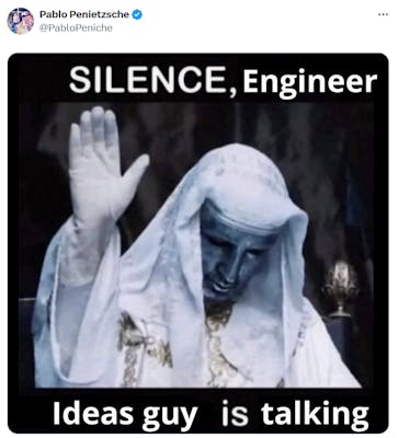 silence x a y is talking meme with the caption reading: "Silence engineer, ideas guy is talking"