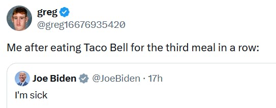 Quote tweet of Biden's 'I'm sick' post reading 'Me after eating Taco Bell for the third meal in a row:'