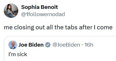 Quote tweet of Biden's 'I'm sick' tweet reading 'me closing out all the tabs after I come.'